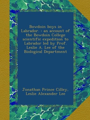 Bowdoin boys in Labrador. : an account of the Bowdoin College scientific expedition to Labrador led by Prof. Leslie A. Lee of the Biological Department