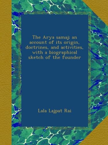 The Arya samaj; an account of its origin, doctrines, and activities, with a biographical sketch of the founder
