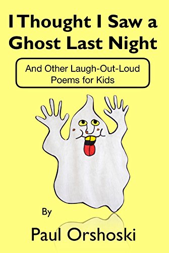 I Thought I Saw a Ghost Last Night: And Other Laugh-Out-Loud Poems for Kids