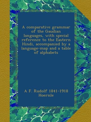 A comparative grammar of the Gaudian languages, with special reference to the Eastern Hindi, accompanied by a language-map and a table of alphabets