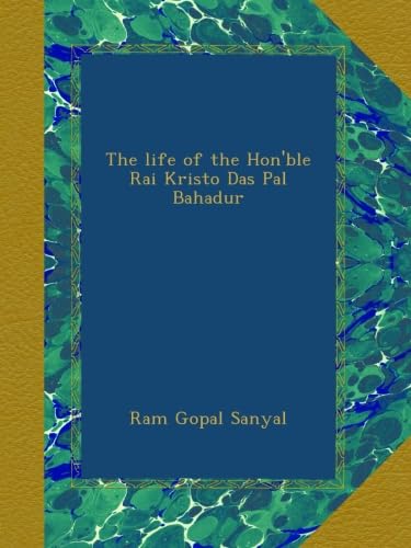 The life of the Hon'ble Rai Kristo Das Pal Bahadur