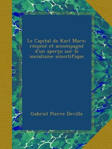 Le Capital de Karl Marx; résumé et accompagné d'un aperçu sur le socialisme scientifique