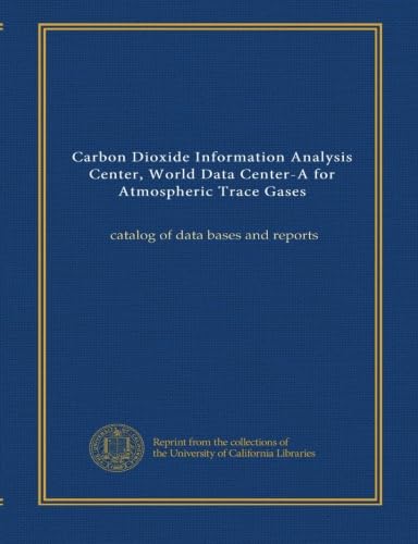 Centre d'analyse de l'information sur le dioxyde de carbone, World Data Center-A for Atmospheric Trace Gaz : catalogue de bases de données et de rapports