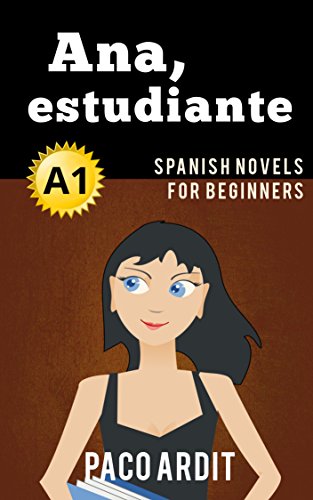 Spanish Novels: Ana, estudiante (Short Stories for Beginners A1) (Spanish Novels Series) (Spanish Edition)