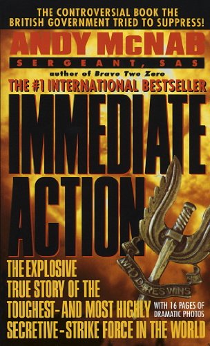 Immediate Action: The Explosive True Story of the Toughest-and Most Highly Secretive-Strike Force in the World