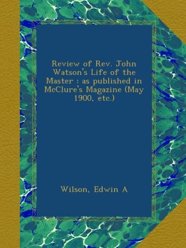 Review of Rev. John Watson's Life of the Master : as published in McClure's Magazine (May 1900, etc.)