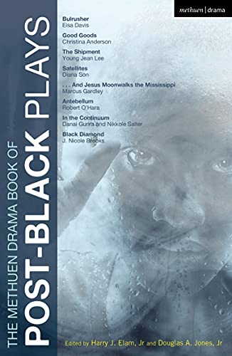 The Methuen Drama Book of Post-Black Plays: Bulrusher; Good Goods; The Shipment; Satellites; And Jesus Moonwalks the Mississippi; Antebellum; In the Continuum; Black Diamond (Play Anthologies)