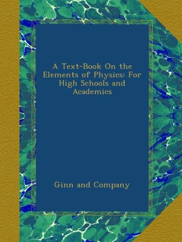 A Text-Book On the Elements of Physics: For High Schools and Academics
