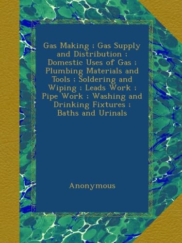 Gas Making ; Gas Supply and Distribution ; Domestic Uses of Gas ; Plumbing Materials and Tools ; Soldering and Wiping ; Leads Work ; Pipe Work ; Washing and Drinking Fixtures ; Baths and Urinals