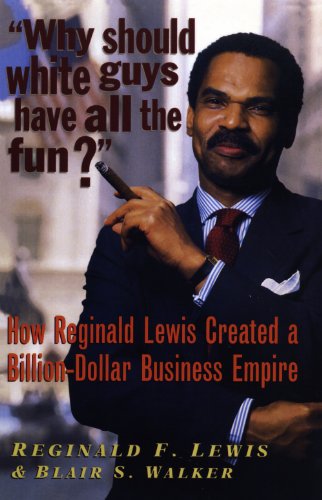 Why Should White Guys Have All the Fun?: How Reginald Lewis Created a Billion-Dollar Business Empire
