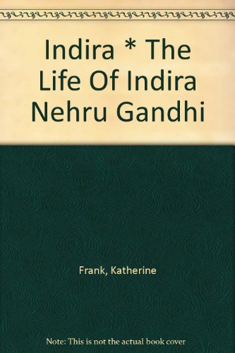 Indira * The Life Of Indira Nehru Gandhi