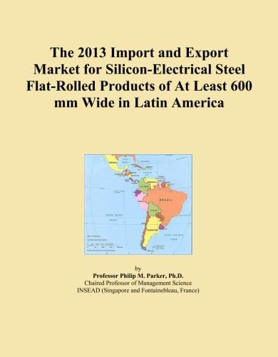 The 2013 Import and Export Market for Silicon-Electrical Steel Flat-Rolled Products of At Least 600 mm Wide in Latin America