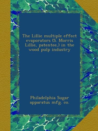 The Lillie multiple effect evaporators (S. Morris Lillie, patentee,) in the wood pulp industry