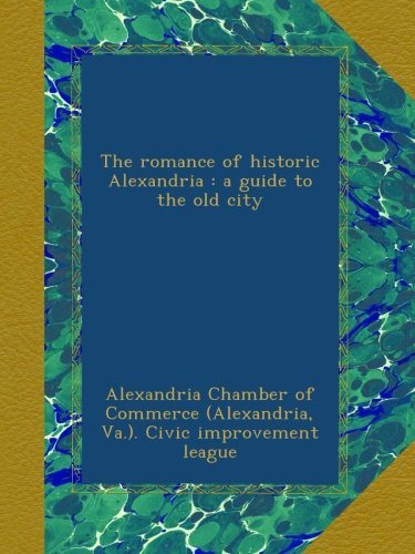 The romance of historic Alexandria : a guide to the old city