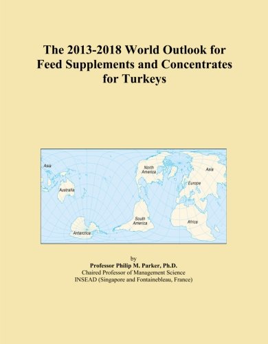 The 2013-2018 World Outlook for Feed Supplements and Concentrates for Turkeys