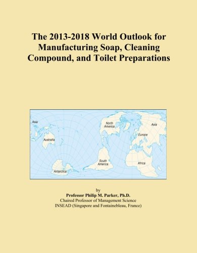The 2013-2018 World Outlook for Manufacturing Soap, Cleaning Compound, and Toilet Preparations