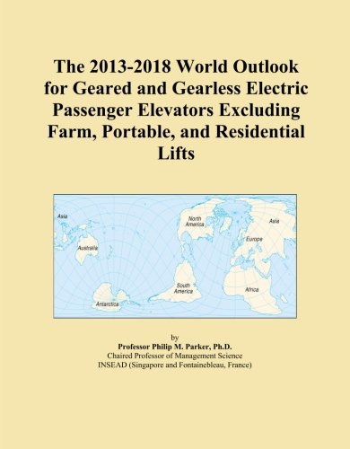The 2013-2018 World Outlook for Geared and Gearless Electric Passenger Elevators Excluding Farm, Portable, and Residential Lifts
