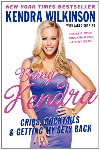Being Kendra: Cribs, Cocktails, and Getting My Sexy Back by Kendra Wilkinson(2012-05-22)