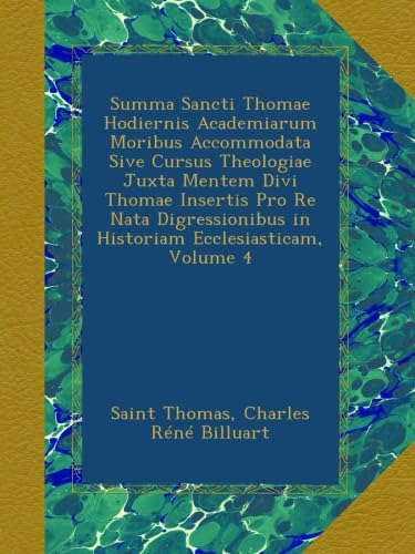 Summa Sancti Thomae Hodiernis Academiarum Moribus Accommodata Sive Cursus Theologiae Juxta Mentem Divi Thomae Insertis Pro Re Nata Digressionibus in Historiam Ecclesiasticam, Volume 4
