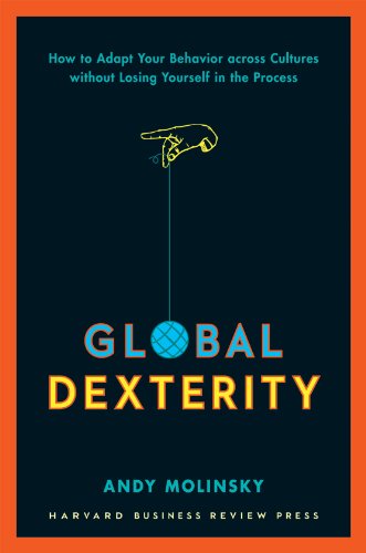 Global Dexterity: How to Adapt Your Behavior Across Cultures without Losing Yourself in the Process (English Edition)