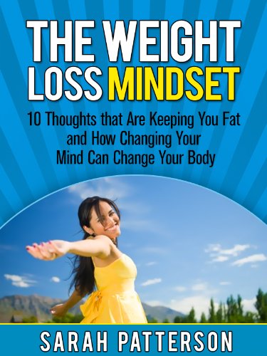 The Weight Loss Mindset: 10 Thoughts that Are Keeping You Fat and How Changing Your Mind Can Change Your Body