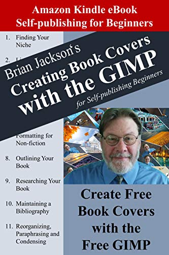 Creating Book Covers with the GIMP for Self-publishing Beginners: Create Free Book Covers with the Free GIMP (Writing, Self-publishing and Marketing 5) (English Edition)
