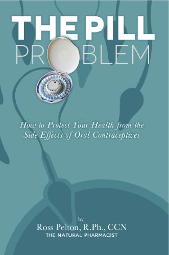 The Pill Problem: How to Protect Your Health from the Side Effects of Oral Contraceptives