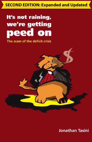 It's Not Raining, We're Getting Peed On: The Scam of the Deficit Crisis (2nd Ed.)