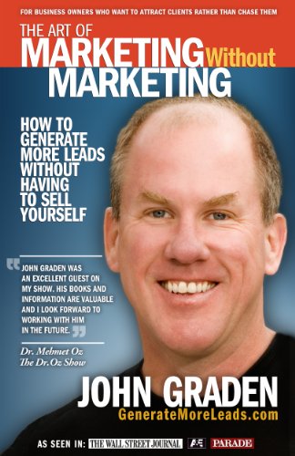 The Art of Marketing Without Marketing: How to Get More Leads for Your Small Business Without Selling