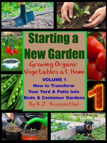 Starting a New Garden (VOL. 1): How to Transform Your Yard and Patio Into Beds and Container Gardens (Growing Organic Vegetables at Home)