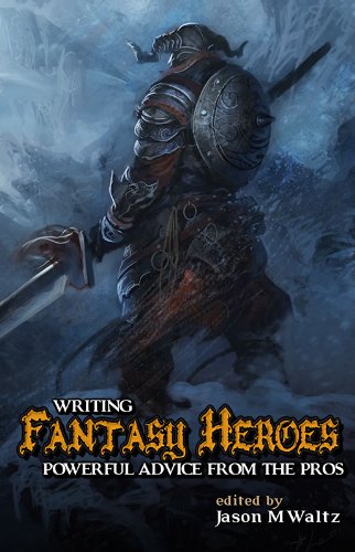 Writing Fantasy Heroes: Powerful Advice from the Pros (Rogue Blades Presents)