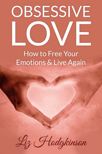 Obsessive Love: How to Free Your Emotions & Live Again