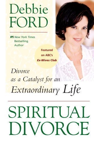 Spiritual Divorce: Divorce as a Catalyst for an Extraordinary Life by Debbie Ford(2006-10-24)