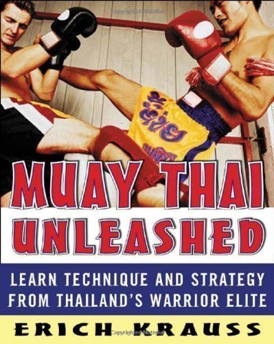 Muay Thai Unleashed: Learn Technique and Strategy from Thailand's Warrior Elite by Krauss, Erich [01 August 2006]