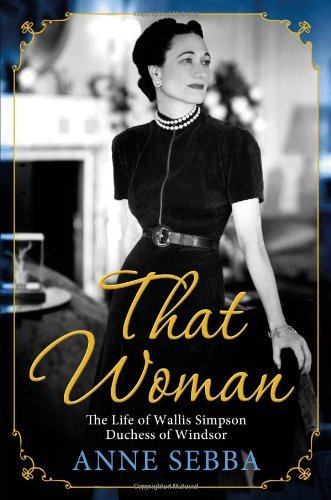 That Woman: The Life of Wallis Simpson, Duchess of Windsor by Sebba, Anne [18 August 2011]