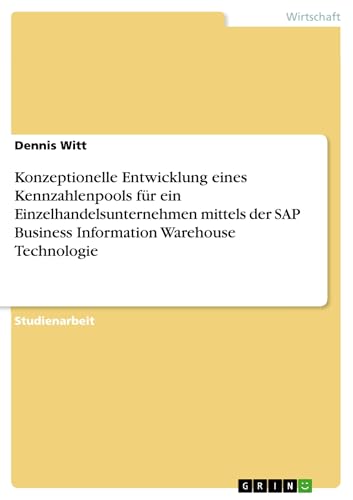 Konzeptionelle Entwicklung eines Kennzahlenpools für ein Einzelhandelsunternehmen mittels der SAP Business Information Warehouse Technologie (German Edition)