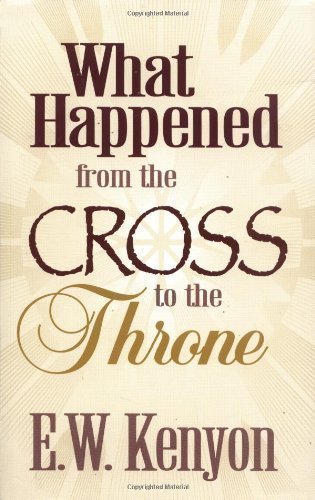 What Happened From The Cross To The Throne by Kenyon, E. W. (3/1/1989)