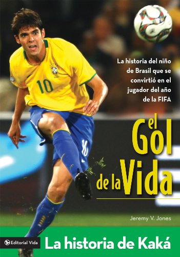 El gol de la vida-La historia de Kaká: La historia del niño de Brasil que se convirtió en el jugador del año de la FIFA (Spanish Edition)
