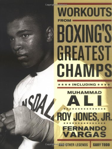 Workouts from Boxing's Greatest Champs: Incluing Muhammad Ali, Roy Jones Jr., Fernando Vargas, and Other Legends