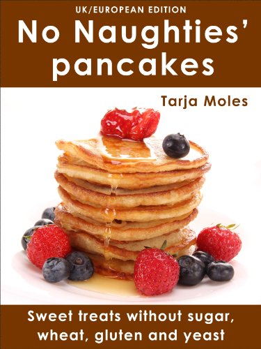 No Naughties'© pancakes: Sweet treats without sugar, wheat, gluten and yeast (UK/European edition) (No Naughties©)