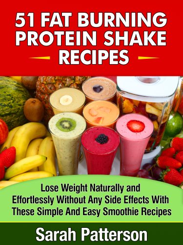 51 Fat Burning Protein Shake Recipes: Lose Weight Naturally and Effortlessly Without Any Side Effects With These Simple And Easy-to-Make Smoothies Sarah ... (Healthy Cookbooks Book 8) (English Edition)