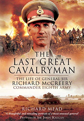 The Last Great Cavalryman: The Life of General Sir Richard McCreery Commander Eighth Army (English Edition)
