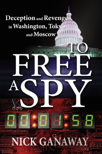 To Free a Spy: Deception and revenge in Washington, Tokyo, and Moscow
