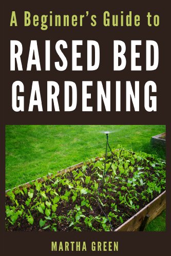 A Beginner’s Guide to Raised Bed Gardening (Gardening Quick Start Guides Book 4)