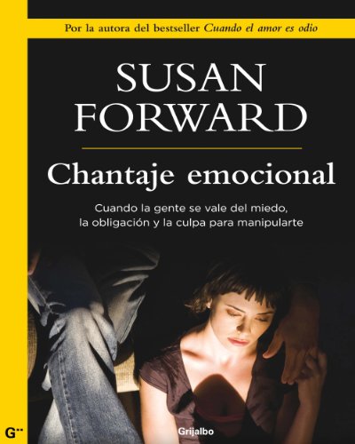 Chantaje emocional: Cuando la gente se vale del miedo, la obligación y la culpa para manipularte (Spanish Edition)
