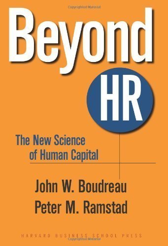 Beyond HR: The New Science of Human Capital 1st (first) Edition by Boudreau, John W., Ramstad, Peter M. published by Harvard Business School Press (2007)
