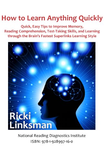 How to Learn Anything Quickly: Quick, Easy Tips to Improve Memory, Reading Comprehension, Test-Taking Skills, and Learning through the Brain's Fastest Superlinks Learning Style