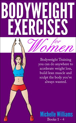 Bodyweight Exercises For Women: You Can Do Anywhere to Accelerate Weight Loss, Build Lean Muscle and Sculpt The Body You've Always Wanted