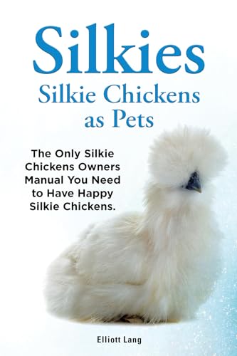 Silkies. Silkie Chickens as Pets. Kindle. The Only Silky Chickens Owners Manual You Need to Have Happy Silkie Chickens.: Kindle version (English Edition)