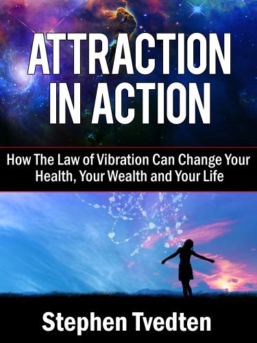 Attraction In Action: How The Law of Vibration Can Change Your Health, Your Wealth and Your Life (Law of Attraction Book 1) (English Edition)